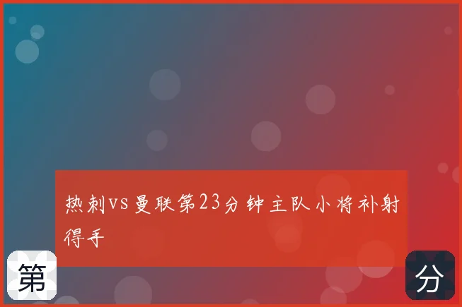 热刺vs曼联第23分钟主队小将补射得手