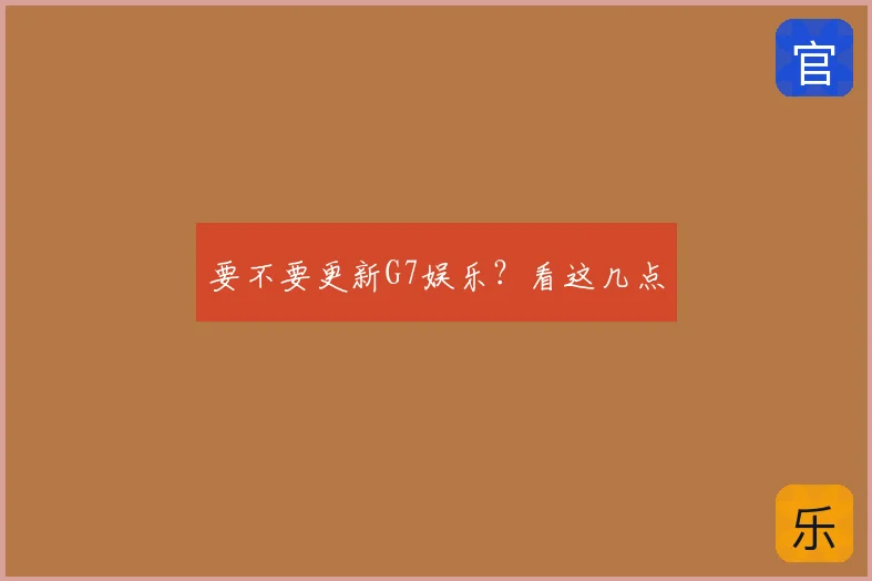 要不要更新G7娱乐？看这几点